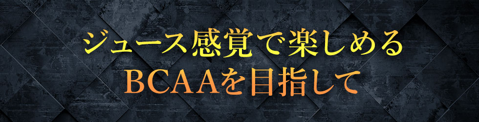 ジュース感覚で楽しめるBCAAを目指して